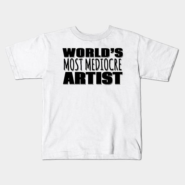 World's Most Mediocre Artist Kids T-Shirt by Mookle